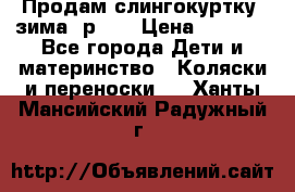 Продам слингокуртку, зима, р.46 › Цена ­ 4 000 - Все города Дети и материнство » Коляски и переноски   . Ханты-Мансийский,Радужный г.